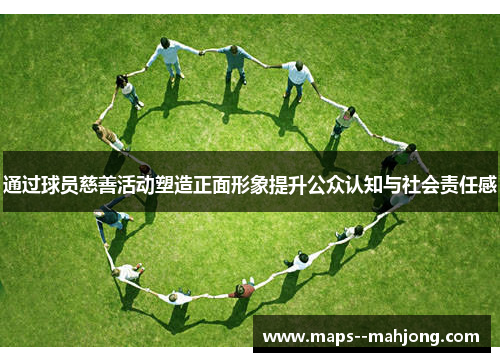 通过球员慈善活动塑造正面形象提升公众认知与社会责任感