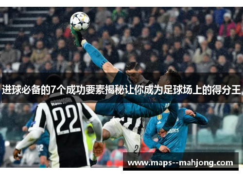 进球必备的7个成功要素揭秘让你成为足球场上的得分王 进球必备的7个成功要素揭秘让你成为足球场上的得分王