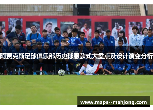 阿贾克斯足球俱乐部历史球服款式大盘点及设计演变分析 阿贾克斯足球俱乐部历史球服款式大盘点及设计演变分析