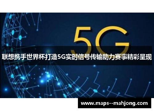 联想携手世界杯打造5G实时信号传输助力赛事精彩呈现