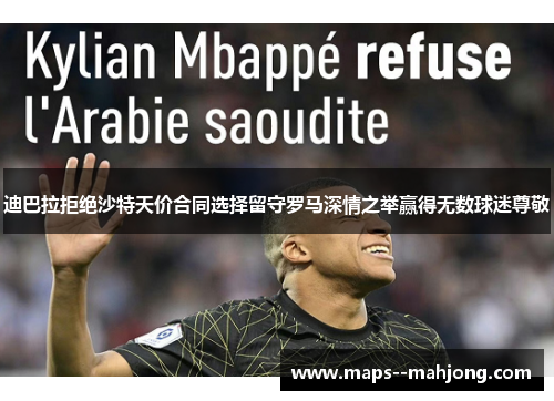 迪巴拉拒绝沙特天价合同选择留守罗马深情之举赢得无数球迷尊敬 迪巴拉拒绝沙特天价合同选择留守罗马深情之举赢得无数球迷尊敬